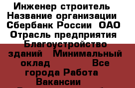 Инженер-строитель › Название организации ­ Сбербанк России, ОАО › Отрасль предприятия ­ Благоустройство зданий › Минимальный оклад ­ 40 000 - Все города Работа » Вакансии   . Владимирская обл.,Вязниковский р-н